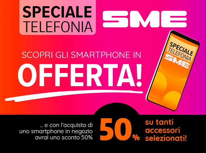 SME Speciale Telefonia! E' il momento di cambiare il tuo smartphone, e in negozio puoi avere anche uno sconto 50% su tanti accessori selezionati!
