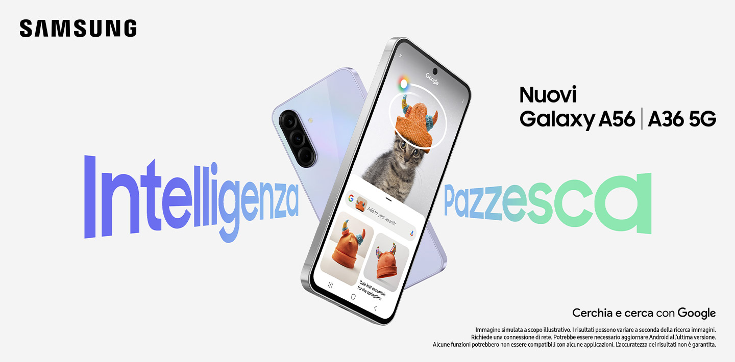 Samsung - Nuovi A56 | A36 5G - Intelligenza pazzesca | Cerchia e Cerca con Google - Immagine simulata a scopo illustrativo. I risultati possono variare a seconda della ricerca immagini. Richiede una connessione di rete. Potrebbe essere necessario aggiornare Android all’ultima versione. Alcune funzioni potrebbero non essere compatibili con alcune applicazioni. L’accuratezza dei risultati non è garantita.